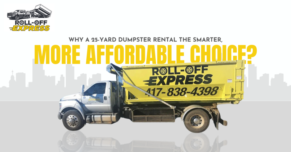 Why a 25-Yard Dumpster Rental the Smarter, More Affordable Choice?